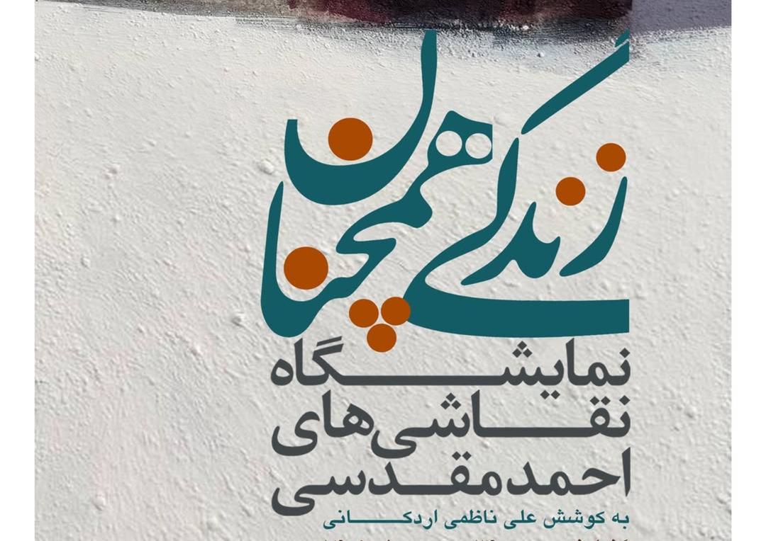 نمایشگاه احمد مقدسی با نام زندگی، همچنان